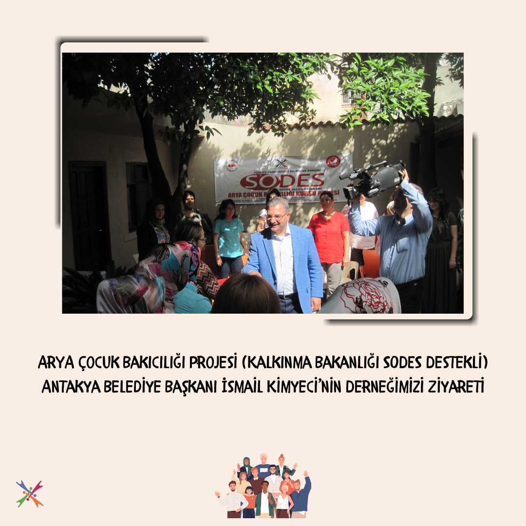 ARYA Çocuk Bakıcılığı Projesi (Kalkınma Bakanlığı SODES Destekli) Antakya Belediye Başkanı İsmail Kimyeci’nin Derneğimizi Ziyareti- 14 Mayıs 2016